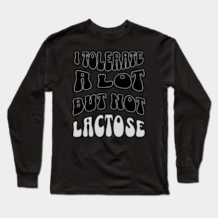 I tolerate many things but lactose isn't one of them Long Sleeve T-Shirt